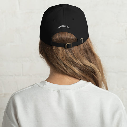You're too close - Embroidered Dad Hat
